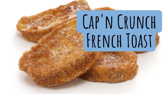 Cap’n Crunch French Toast